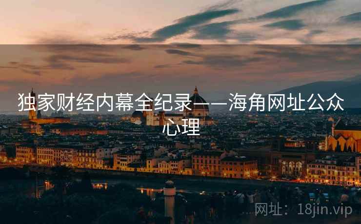 独家财经内幕全纪录——海角网址公众心理