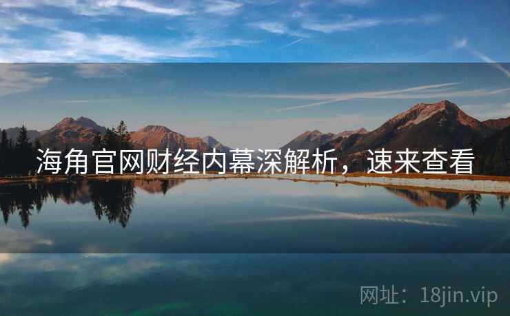 海角官网财经内幕深解析，速来查看