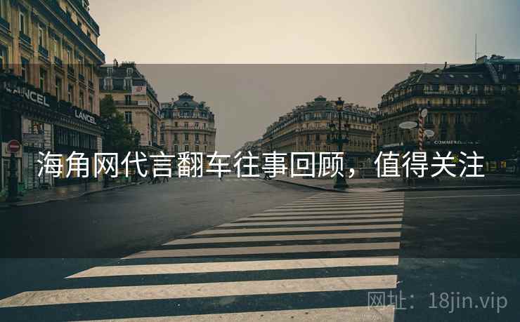 海角网代言翻车往事回顾，值得关注