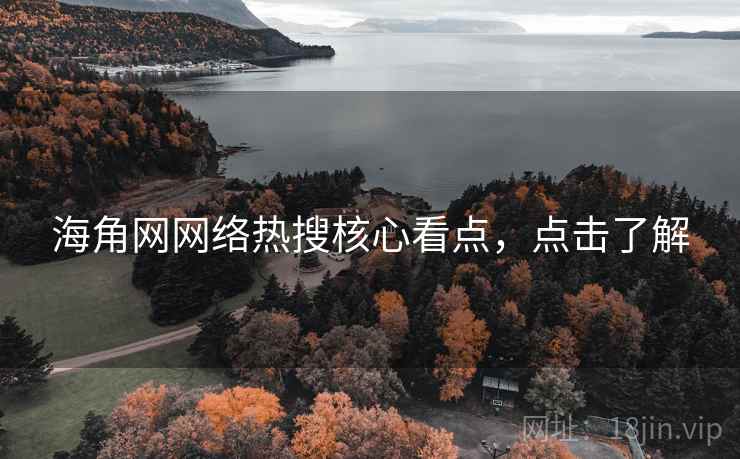 海角网网络热搜核心看点，点击了解