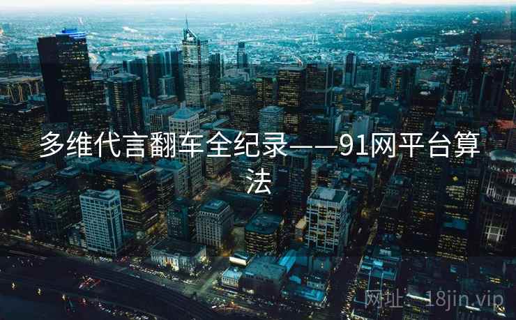 多维代言翻车全纪录——91网平台算法