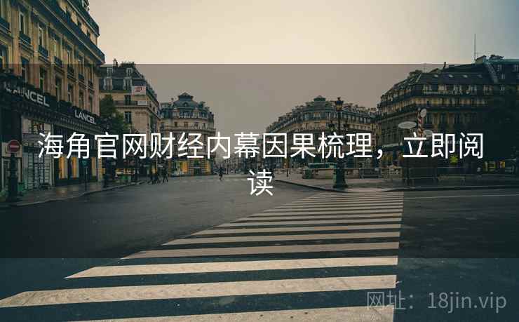 海角官网财经内幕因果梳理，立即阅读